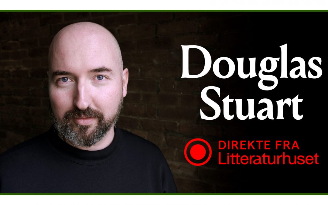 Douglas Stuart – Direkte fra Litteraturhuset. 31. mai kl 1900 – i Dikken